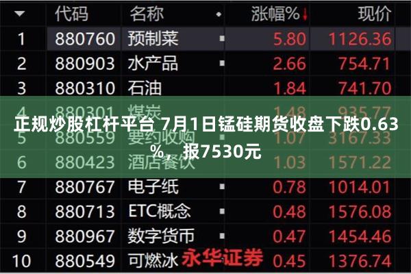 正规炒股杠杆平台 7月1日锰硅期货收盘下跌0.63%，报7530元