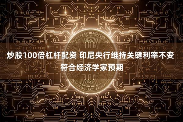 炒股100倍杠杆配资 印尼央行维持关键利率不变 符合经济学家预期